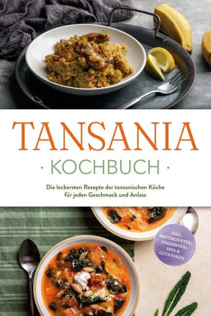 Tansania Kochbuch: Die leckersten Rezepte der tansanischen Küche für jeden Geschmack und Anlass - inkl. Brotrezepten, Fingerfood, Dips & Getränken - Joko Ndunguru