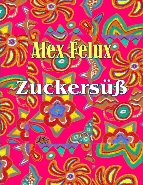 Zuckersüß - Alex Felux