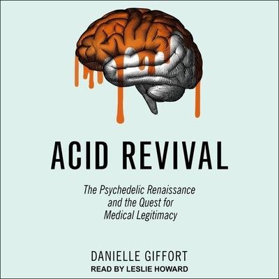Acid Revival Lib/E: The Psychedelic Renaissance and the Quest for Medical Legitimacy - Danielle Giffort
