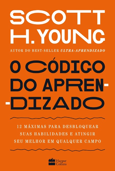 O código do aprendizado - 12 máximas para desbloquear suas habilidades e atingir seu melhor em qualquer campo - Scott Young