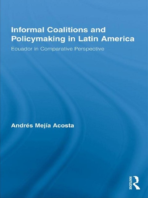 Informal Coalitions and Policymaking in Latin America - Andrés Mejía Acosta