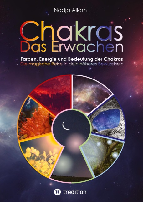 Chakras - Das Erwachen. Uraltes Wissen verwoben in ein magisches Abenteuermärchen der neuen Zeit - für die inneren Kinder von Menschen jeden Alters. - Nadja Allam
