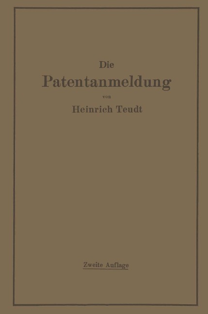 Die Patentanmeldung und die Bedeutung ihres Wortlauts für den Patentschutz. Ein Handbuch für Nachsucher und Inhaber deutscher Reichspatente. Mit Beispielen und Auszügen aus den einschlägigen Entscheidungen. - Heinrich Teudt