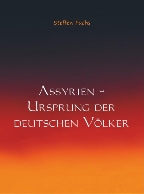 Assyrien - Ursprung der deutschen Völker - Steffen Fuchs