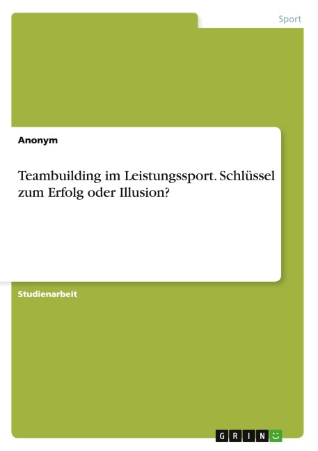 Teambuilding im Leistungssport. Schlüssel zum Erfolg oder Illusion? - Anonymous