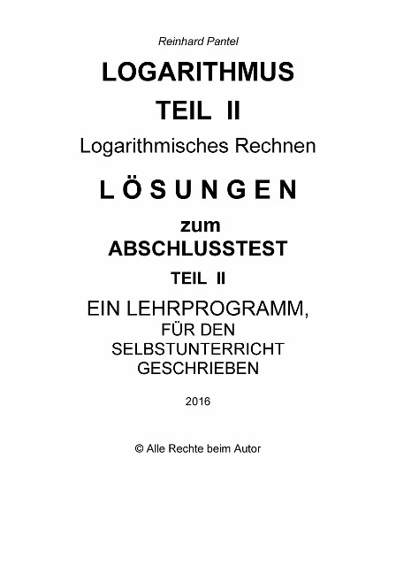 LOGARITHMEN - Teil 2 - LÖSUNGEN zum Abschlusstest - Reinhard Pantel