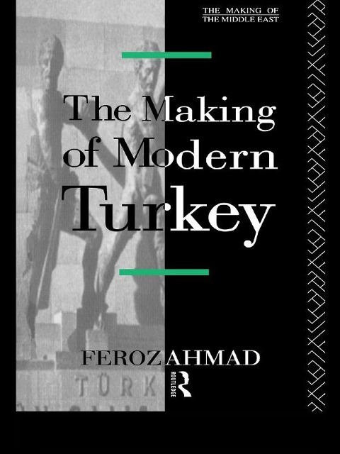 The Making of Modern Turkey - Ahmad Feroz