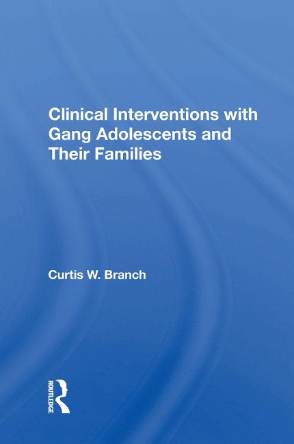 Clinical Interventions With Gang Adolescents And Their Families - Curtis W. Branch