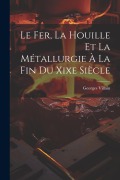 Cover-Bild zum Titel 'Le Fer, La Houille Et La Métallurgie À La Fin Du Xixe Siècle' von 'Georges Villain'