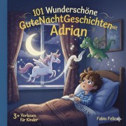 Cover-Bild zum Titel 'Adrian & 101 Wunderschöne Kinder Gutenachtgeschichten mit Adrian als Hauptfigur.' von 'Fabio Felice'