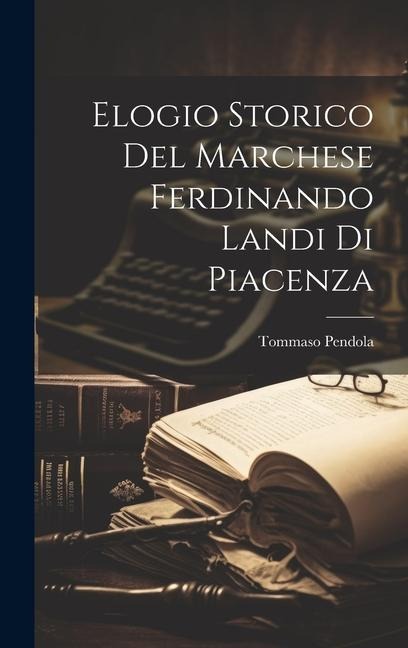 Elogio Storico Del Marchese Ferdinando Landi Di Piacenza - Tommaso Pendola
