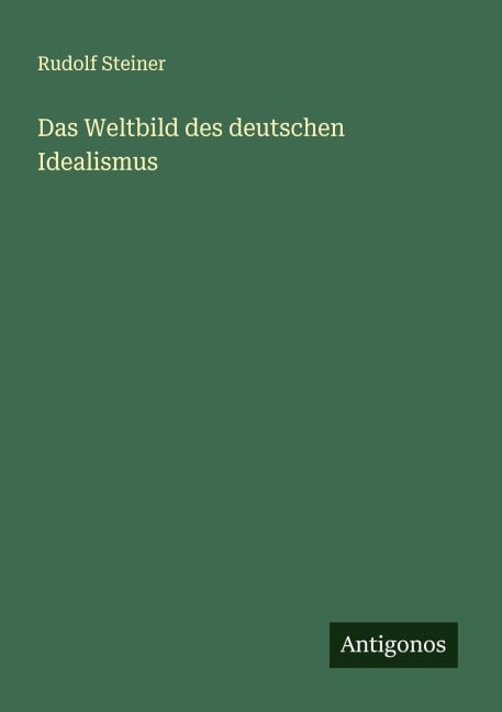 Das Weltbild des deutschen Idealismus - Rudolf Steiner