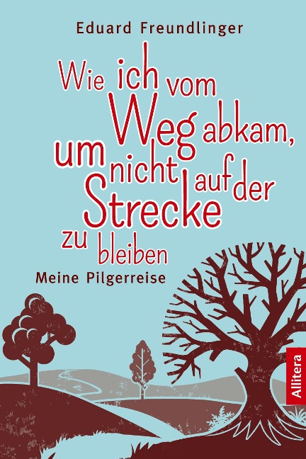 Wie ich vom Weg abkam, um nicht auf der Strecke zu bleiben - Eduard Freundlinger