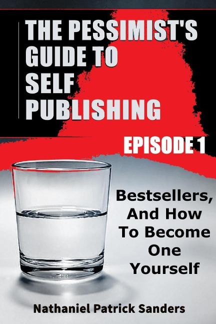 The Pessimist's Guide to Self-Publishing. Episode 1: Bestsellers and How to Become One Yourself - Nathaniel Patrick Sanders