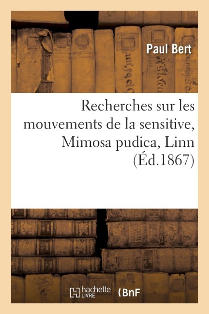 Recherches Sur Les Mouvements de la Sensitive Mimosa Pudica, Linn - Paul Bert
