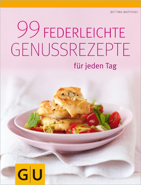 99 federleichte Genussrezepte für jeden Tag - Bettina Matthaei