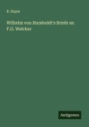 Wilhelm von Humboldt's Briefe an F.G. Welcker - R. Haym