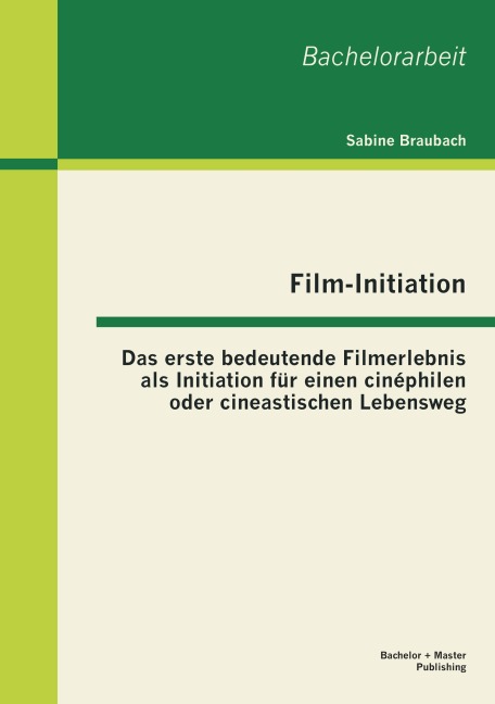 Film-Initiation: Das erste bedeutende Filmerlebnis als Initiation für einen cinéphilen oder cineastischen Lebensweg - Sabine Braubach