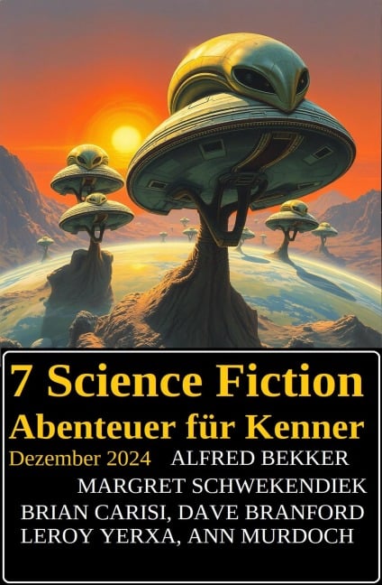 7 Science Fiction Abenteuer für Kenner Dezember 2024 - Alfred Bekker, Dave Branford, Brian Carisi, Leroy Yerxa, Margret Schwekendiek