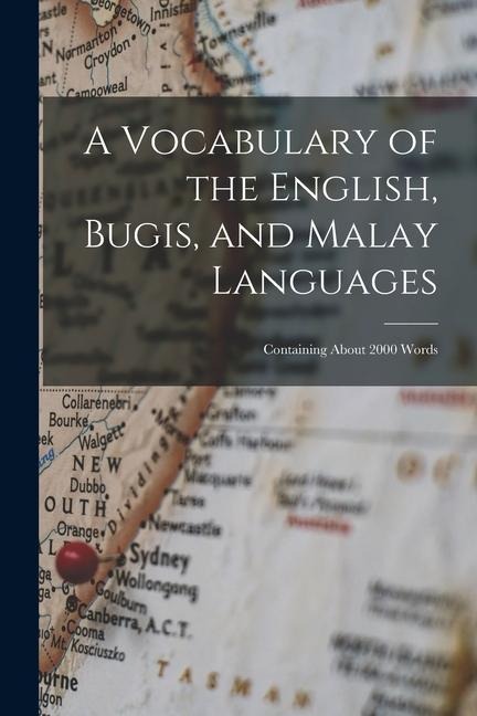 A Vocabulary of the English, Bugis, and Malay Languages: Containing About 2000 Words - Anonymous