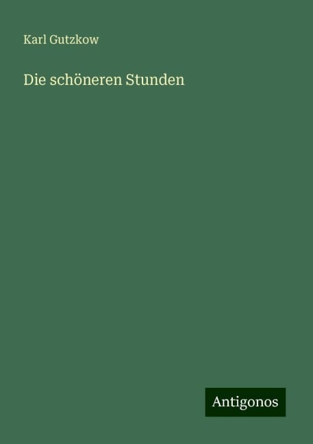 Die schöneren Stunden - Karl Gutzkow