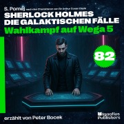 Cover-Bild zum Titel 'Wahlkampf auf Wega 5 (Sherlock Holmes - Die galaktischen Fälle, Folge 82)' von 'Arthur Conan Doyle, S. Pomej'