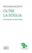 Cover-Bild zum Titel 'Oltre la soglia. Uno sguardo sul nostro tempo' von 'Riccardo Saccenti'