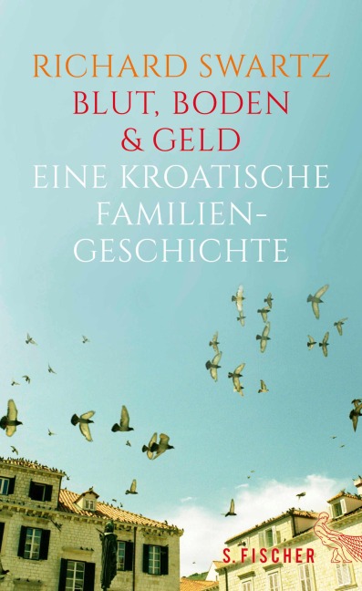 Blut, Boden & Geld - Eine kroatische Familiengeschichte - Richard Swartz