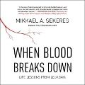 When Blood Breaks Down: Life Lessons from Leukemia - Mikkael A. Sekeres