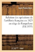 Cover-Bild zum Titel 'Relation Des Opérations de l'Artillerie Française En 1823 Au Siège de Pampelune: Et Devant Saint-Sébastien Et Lérida' von 'Jean-Pierre Born'
