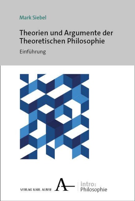 Theorien und Argumente der Theoretischen Philosophie - Mark Siebel