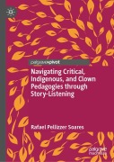 Cover-Bild zum Titel 'Navigating Critical, Indigenous, and Clown Pedagogies through Story-Listening' von 'Rafael Pellizzer Soares'