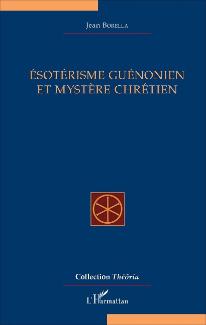 Ésotérisme guénonien et mystère chrétien - Jean Borella
