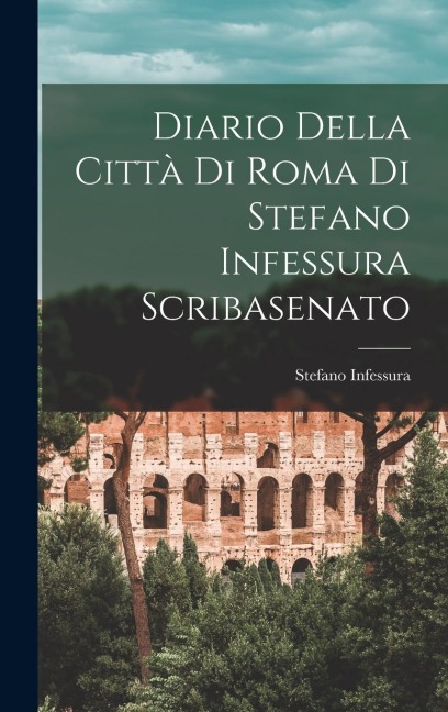 Diario Della Città Di Roma Di Stefano Infessura Scribasenato - Stefano Infessura
