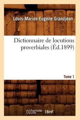 Dictionnaire de Locutions Proverbiales. Tome 1 (Éd.1899) - Charles de Marguetel de Saint-Denis Saint-Évremond