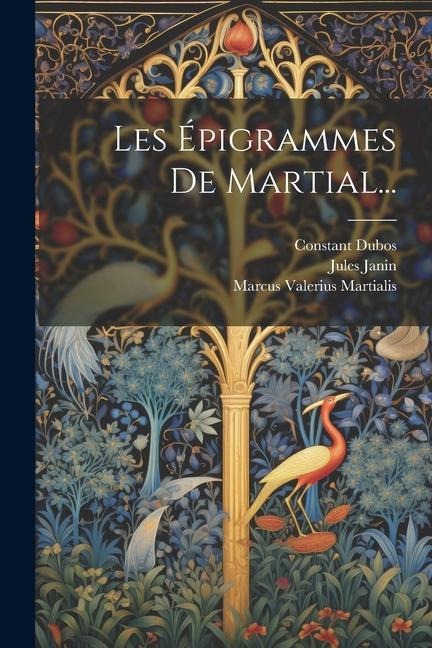 Les Épigrammes De Martial... - Marcus Valerius Martialis, Constant Dubos, Jules Janin