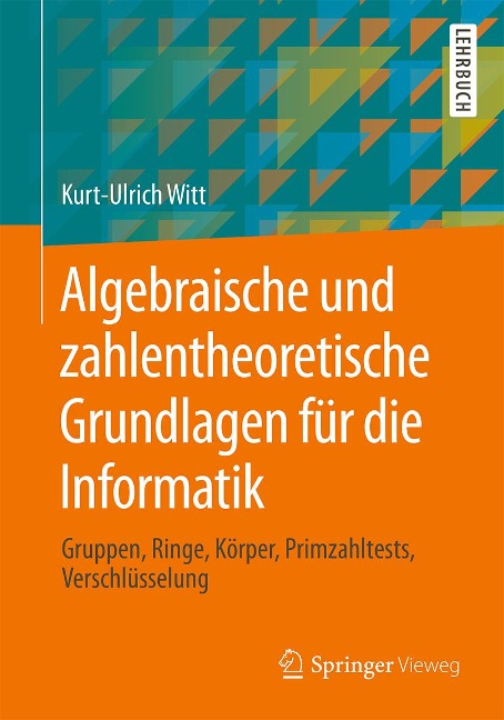 Algebraische und zahlentheoretische Grundlagen für die Informatik - Kurt-Ulrich Witt