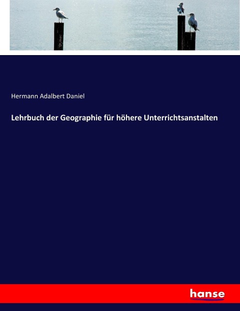 Lehrbuch der Geographie für höhere Unterrichtsanstalten - Hermann Adalbert Daniel