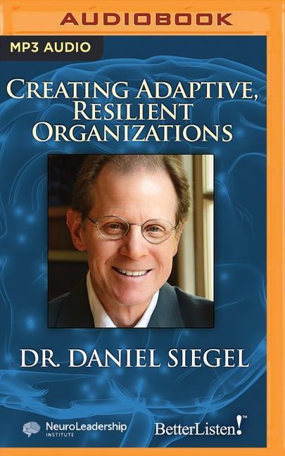 Creating Adaptive, Resilient Organizations - Daniel J. Siegel