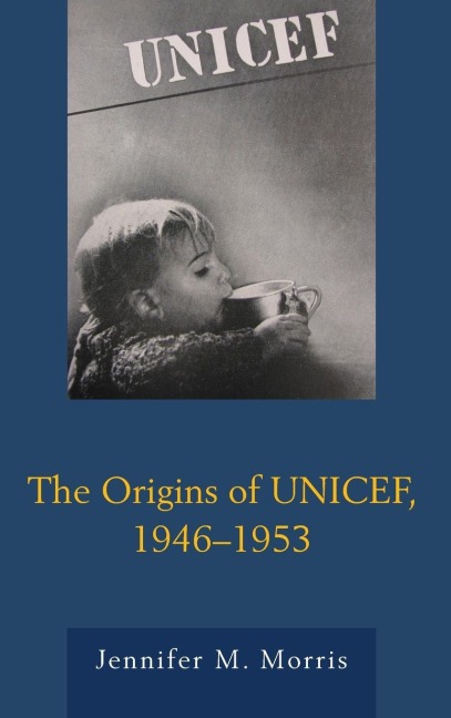 Origins of UNICEF, 1946-1953 - Jennifer M. Morris