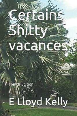 Certains Shitty Vacances: French Edition - E. Lloyd Kelly