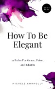 Cover-Bild zum Titel 'How To Be Elegant: 21 Rules For Grace, Poise, And Charm (Quick Read)' von 'Michele Connolly'
