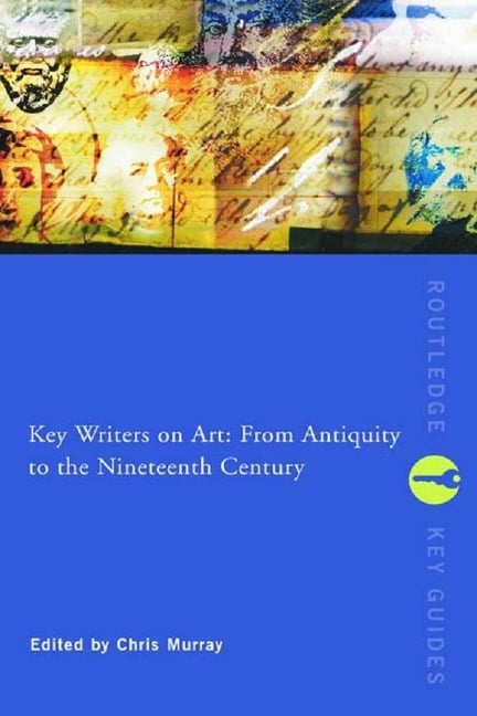 Key Writers on Art: From Antiquity to the Nineteenth Century - 