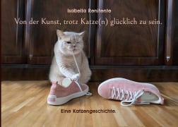 Cover-Bild zum Titel 'Von der Kunst, trotz Katze(n) glücklich zu sein.' von 'Isabella Renitente'