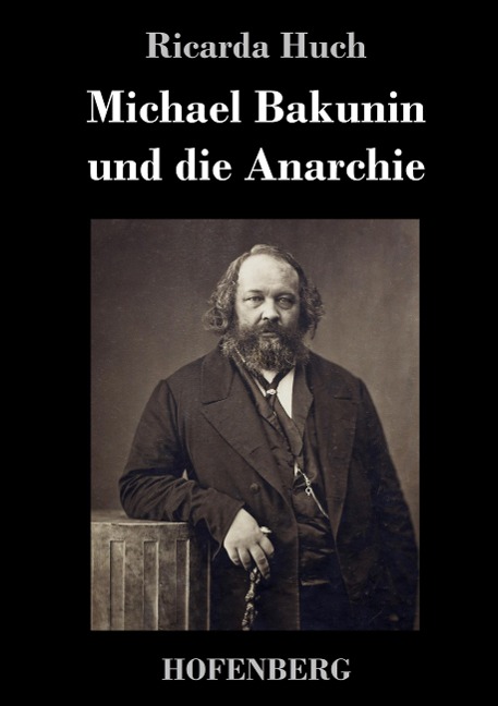 Michael Bakunin und die Anarchie - Ricarda Huch