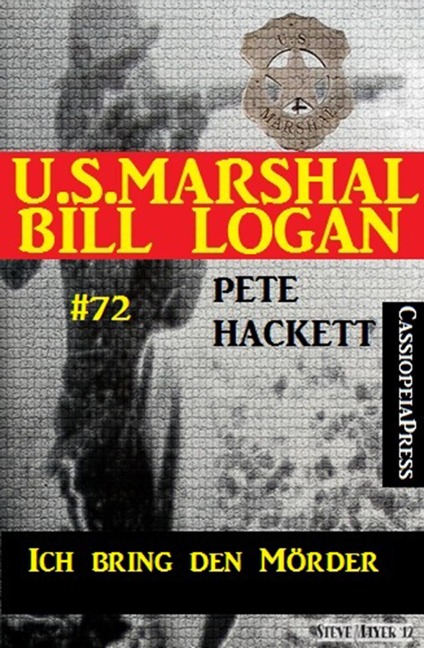 U.S. Marshal Bill Logan Band 72: Ich bring den Mörder - Pete Hackett