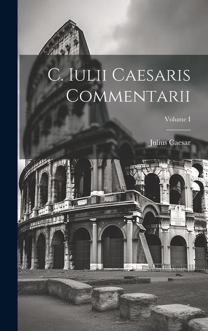 C. Iulii Caesaris Commentarii; Volume I - Julius Caesar