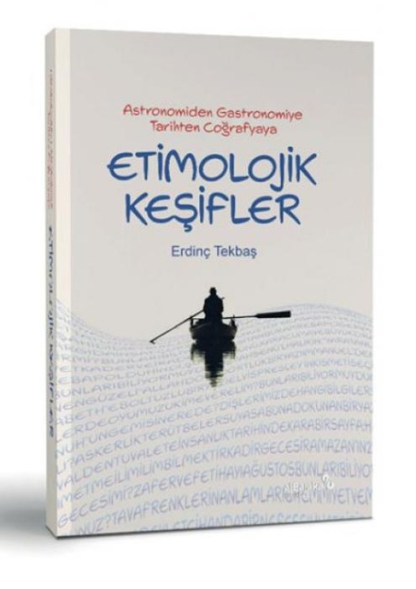 Astronomiden Gastronomiye Tarihten Cografyaya Etimolojik Kesifler - Erdinc Tekbas