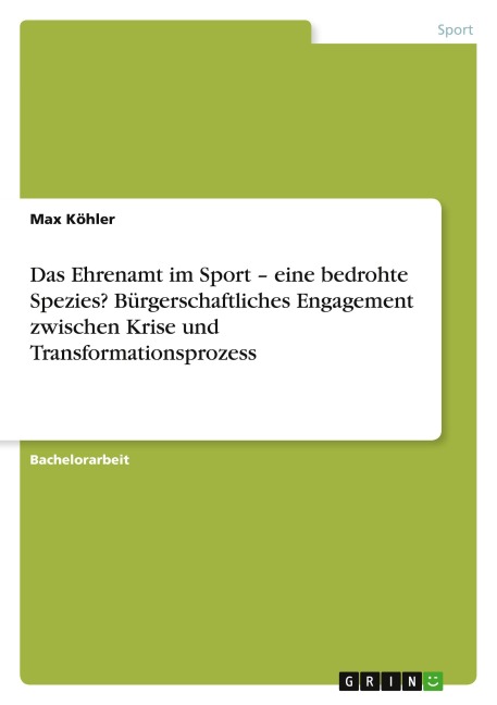 Das Ehrenamt im Sport - eine bedrohte Spezies? Bürgerschaftliches Engagement zwischen Krise und Transformationsprozess - Max Köhler