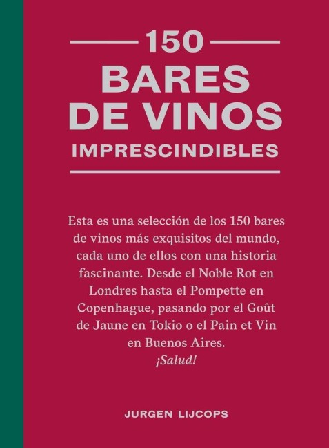 150 Bares de Vinos Imprescindibles / 150 Wine Bars You Need to Visit Before You Die - Jurgen Lijcops